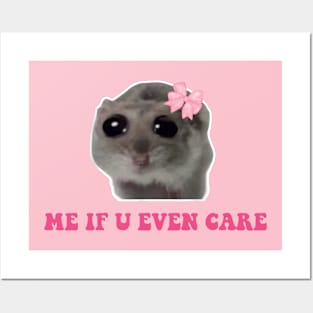 Sad Hamster, Me if u Even Care Posters and Art